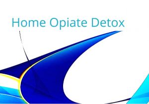 Home Opiate Detox Plan Opiate Detox at Home Home Opiate Detox Plan Unique Dying