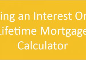 Home Reversion Plan Calculator Using An Interest Only Lifetime Mortgage Calculator